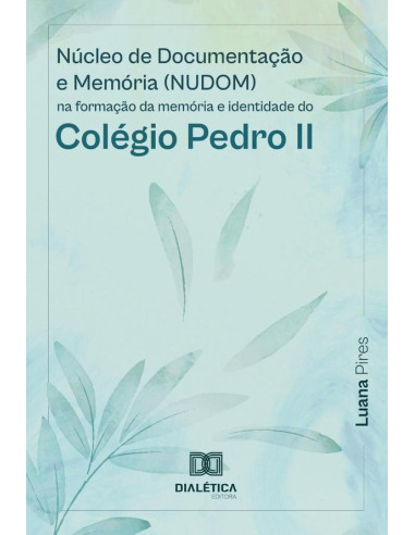 Núcleo de Documentação e Memória (NUDOM):na formação da memória e identidade do Colégio Pedro II