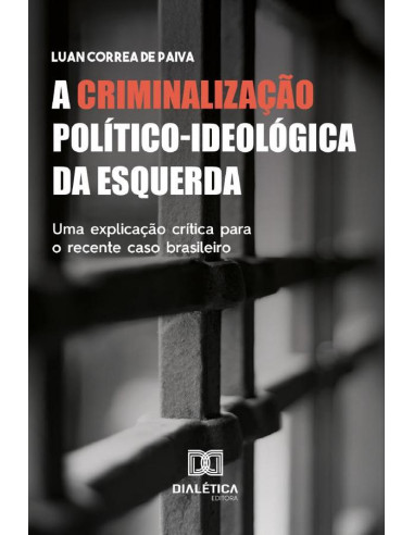 A Criminalização Político-ideológica da Esquerda:uma explicação
crítica para o recente caso brasileiro