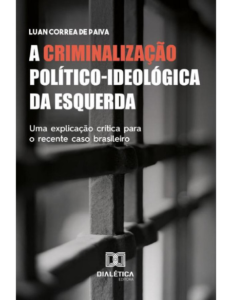 A Criminalização Político-ideológica da Esquerda:uma explicação
crítica para o recente caso brasileiro