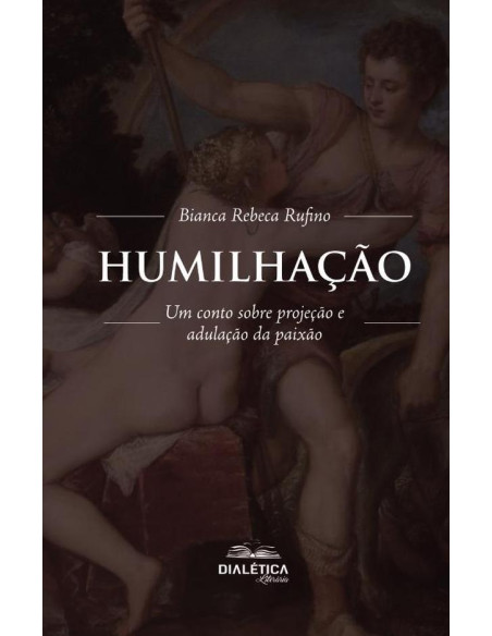 Humilhação:um conto sobre projeção e adulação da paixão