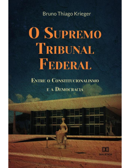 O Supremo Tribunal Federal:Entre o Constitucionalismo e a Democracia