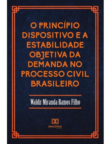 O Princípio Dispositivo e a Estabilidade Objetiva da Demanda no Processo Civil Brasileiro