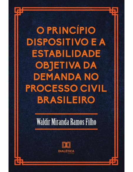 O Princípio Dispositivo e a Estabilidade Objetiva da Demanda no Processo Civil Brasileiro