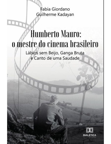 Humberto Mauro:o mestre do cinema brasileiro: Lábios sem Beijo, Ganga Bruta e Canto de uma Saudade