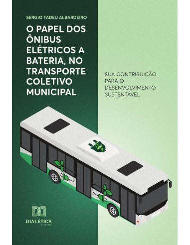 O papel dos ônibus elétricos a bateria, no transporte coletivo municipal:sua contribuição para o desenvolvimento sustentável