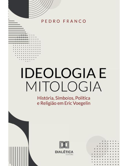 Ideologia e Mitologia:História, Símbolos, Política e Religião em Eric Voegelin