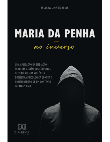 Maria da Penha ao inverso:uma aplicação da mediação penal na
gestão dos conflitos decorrentes da violência doméstica psicológica
contra o homem dentro de um contexto intrafamiliar