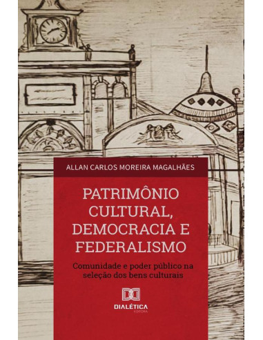 Patrimônio Cultural, Democracia e Federalismo:comunidade e poder público na seleção dos bens culturais