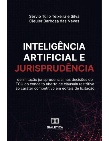 Inteligência artificial e Jurisprudência:delimitação jurisprudencial nas decisões do TCU do conceito aberto de cláusula restritiva ao caráter competitivo em editais de licitação