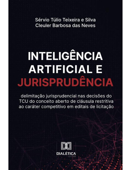 Inteligência artificial e Jurisprudência:delimitação jurisprudencial nas decisões do TCU do conceito aberto de cláusula restritiva ao caráter competitivo em editais de licitação