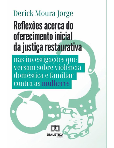 Reflexões acerca do oferecimento inicial da justiça restaurativa nas investigações que versam sobre violência doméstica e familiar contra as mulheres