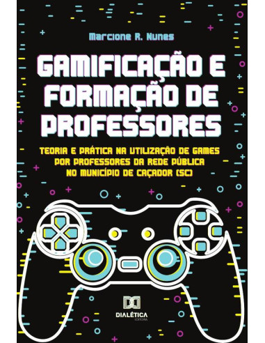 Gamificação e Formação de Professores:teoria e prática na utilização de games por professores da rede pública no município de Caçador (SC)