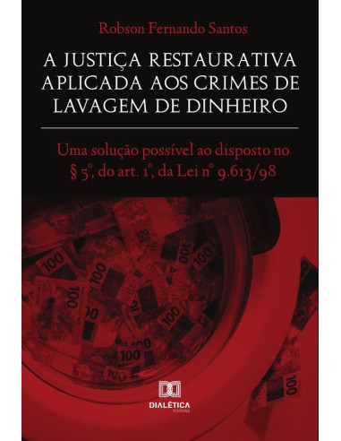 A Justiça Restaurativa aplicada aos Crimes de Lavagem de Dinheiro:uma solução possível ao disposto no § 5°, do art. 1°, da Lei n° 9.613/98