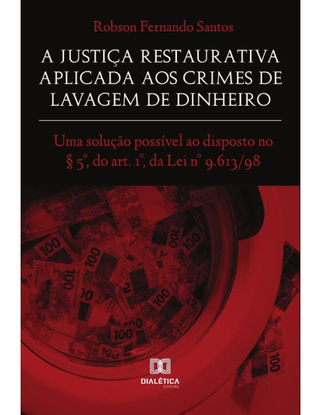 A Justiça Restaurativa aplicada aos Crimes de Lavagem de Dinheiro:uma solução possível ao disposto no § 5°, do art. 1°, da Lei n° 9.613/98