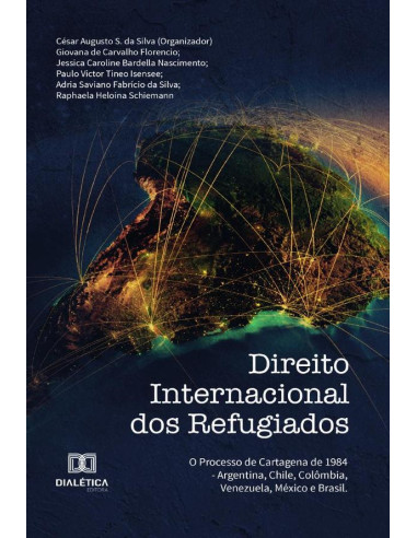 Direito Internacional dos Refugiados:o processo de Cartagena de 1984 - Argentina, Chile, Colômbia, Venezuela, México e Brasil