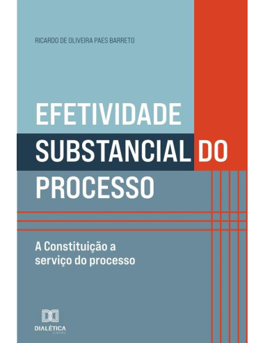 Efetividade substancial do processo:a Constituição a serviço do processo