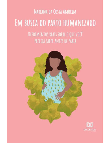 Em Busca do Parto Humanizado:depoimentos reais sobre o que você precisa saber antes de parir