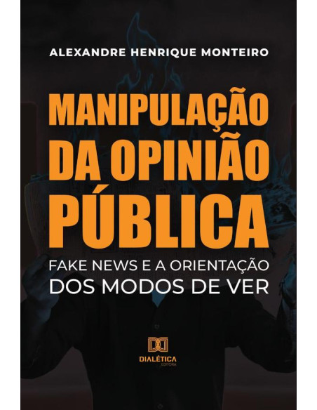 Manipulação da Opinião Pública:Fake News e a Orientação dos modos de ver