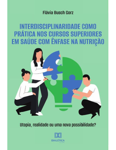 Interdisciplinaridade como prática nos cursos superiores em saúde com ênfase na nutrição:utopia, realidade ou uma nova possibilidade?