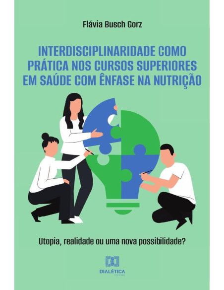 Interdisciplinaridade como prática nos cursos superiores em saúde com ênfase na nutrição:utopia, realidade ou uma nova possibilidade?