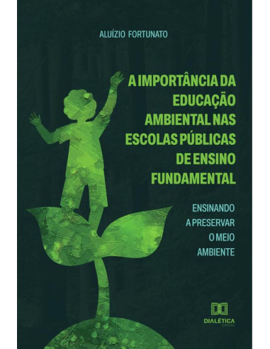 A Importância da Educação Ambiental nas Escolas Públicas de Ensino Fundamental:ensinando a preservar o meio ambiente