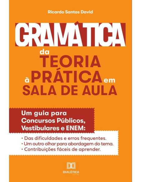 Gramática da teoria à prática na sala de aula:um guia para concursos públicos, vestibulares e ENEM