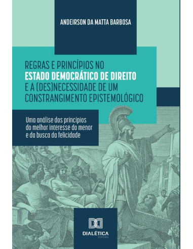 Regras e Princípios no Estado Democrático de Direito e a (des)necessidade de um constrangimento epistemológico:uma análise dos princípios do melhor interesse do menor e da busca da felicidade