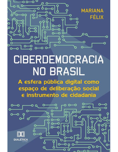 Ciberdemocracia no Brasil:a esfera pública digital como espaço de deliberação social e instrumento de cidadania