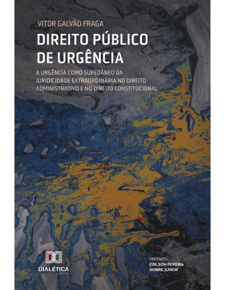 Direito Público de Urgência:a urgência como supedâneo da juridicidade extraordinária no Direito Administrativo e no Direito Constitucional