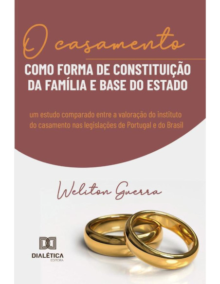 O casamento como forma de constituição da família e base do Estado:um estudo comparado entre a valoração do instituto do casamento nas legislações de Portugal e do Brasil