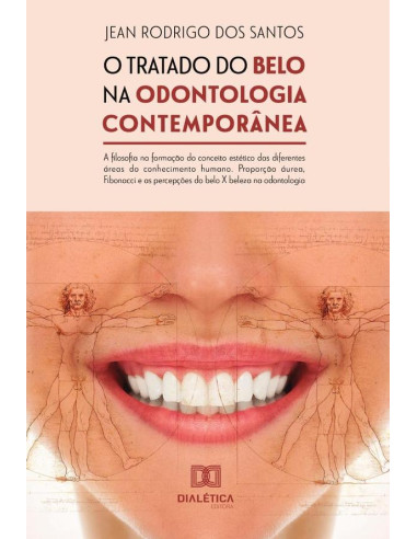 O tratado do belo na odontologia contemporânea: a filosofia na formação do conceito estético das diferentes áreas do conhecimento humano:Proporção áurea, Fibonacci e as percepções do belo X beleza na 