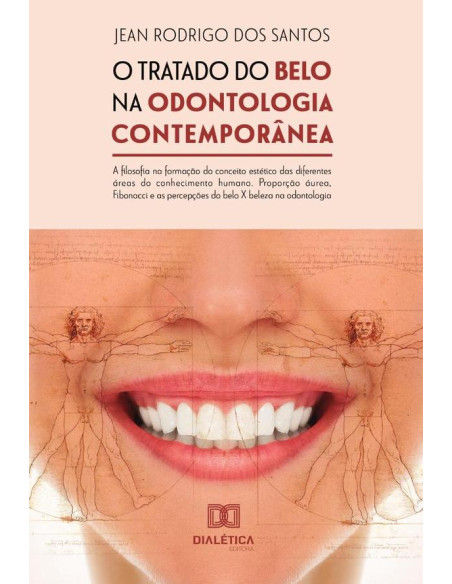 O tratado do belo na odontologia contemporânea: a filosofia na formação do conceito estético das diferentes áreas do conhecimento humano:Proporção áurea, Fibonacci e as percepções do belo X beleza na 