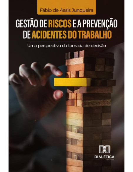 Gestão de Riscos e a Prevenção de Acidentes do Trabalho:Uma Perspectiva da Tomada de Decisão