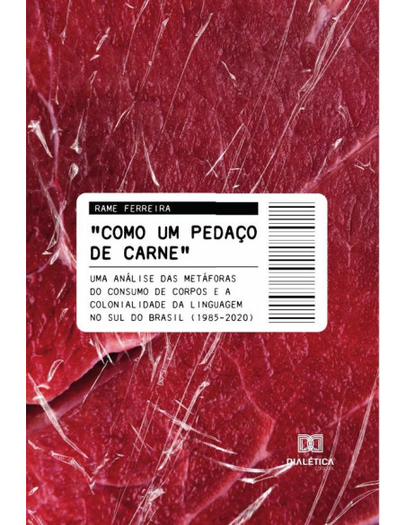 Como um pedaço de carne:uma análise das metáforas do consumo de corpos e a colonialidade da linguagem no Sul do Brasil (1985-2020)