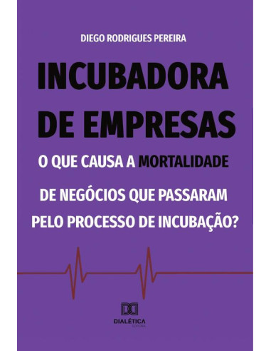 Incubadora de empresas:o que causa a mortalidade de negócios que passaram pelo processo de incubação?