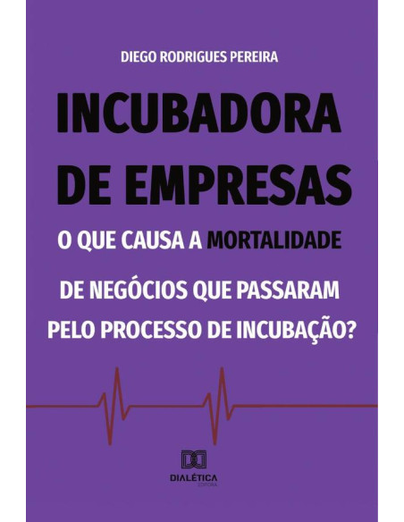 Incubadora de empresas:o que causa a mortalidade de negócios que passaram pelo processo de incubação?