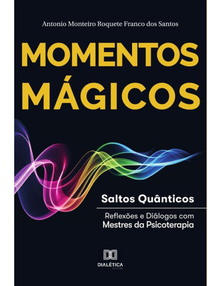 Momentos Mágicos:saltos quânticos : reflexões e diálogos com mestres da psicoterapia