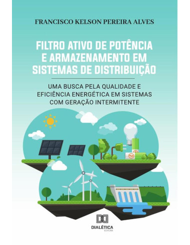 Filtro Ativo de Potência e Armazenamento em Sistemas de Distribuição:uma busca pela qualidade e eficiência energética em sistemas com geração intermitente