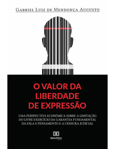 O valor da liberdade de expressão:uma perspectiva econômica sobre a limitação do livre exercício da garantia fundamental da fala e pensamento e a censura judicial