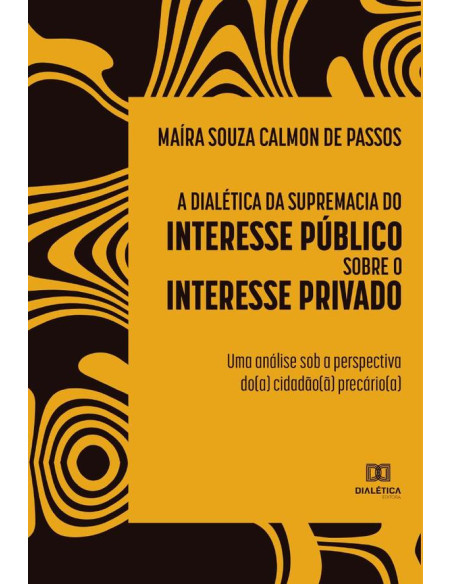 A dialética da supremacia do interesse público sobre o interesse privado:uma análise sob a perspectiva do(a) cidadão(ã) precário(a)