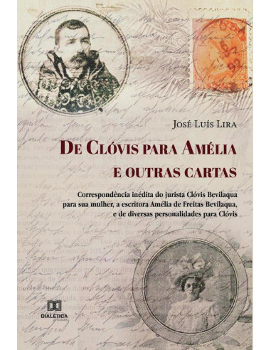 De Clóvis para Amélia e outras cartas:correspondência inédita do jurista Clóvis Bevilaqua para sua mulher, a escritora Amélia de Freitas Bevilaqua, e de diversas personalidades para Clóvis