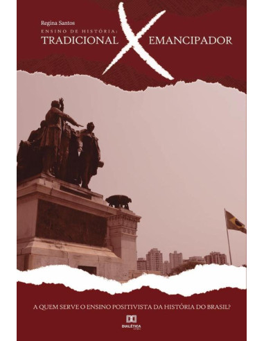 Ensino de História - Tradicional X Emancipador:a quem serve o ensino positivista da história do Brasil?