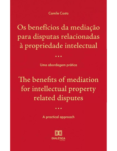 Os benefícios da mediação para disputas relacionadas à propriedade intelectual : uma abordagem prática / The benefits of mediation for intellectual property related disputes : a practical approach