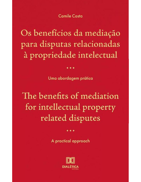 Os benefícios da mediação para disputas relacionadas à propriedade intelectual : uma abordagem prática / The benefits of mediation for intellectual property related disputes : a practical approach