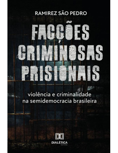 Facções criminosas prisionais, violência e criminalidade na semidemocracia brasileira