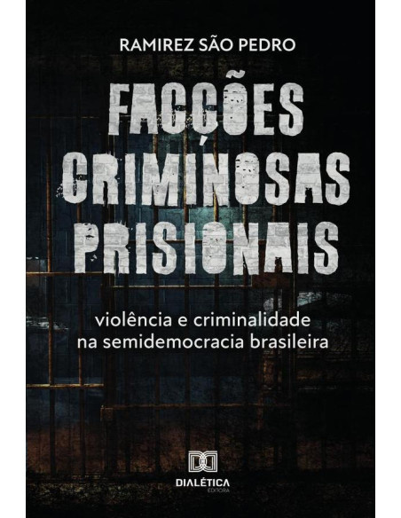 Facções criminosas prisionais, violência e criminalidade na semidemocracia brasileira