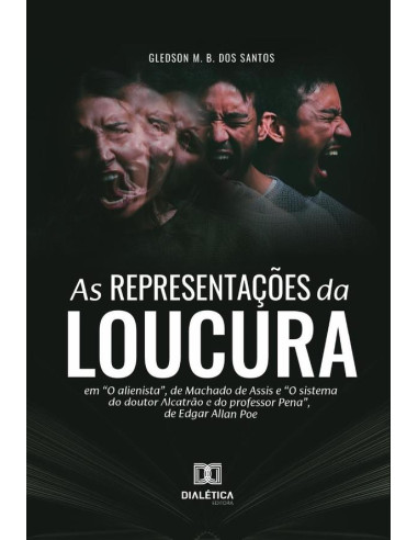 As Representações da Loucura:em “O alienista”, de Machado de Assis e “O sistema do doutor Alcatrão e do professor Pena”, de Edgar Allan Poe