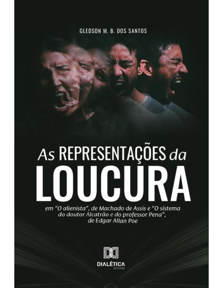 As Representações da Loucura:em “O alienista”, de Machado de Assis e “O sistema do doutor Alcatrão e do professor Pena”, de Edgar Allan Poe