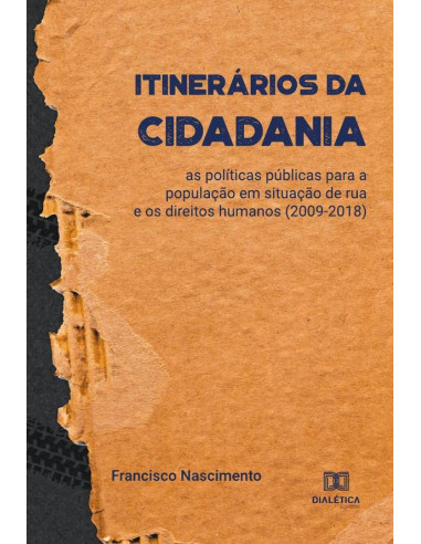 Itinerários da Cidadania:as políticas públicas para a população em situação de rua e os direitos humanos (2009-2018)