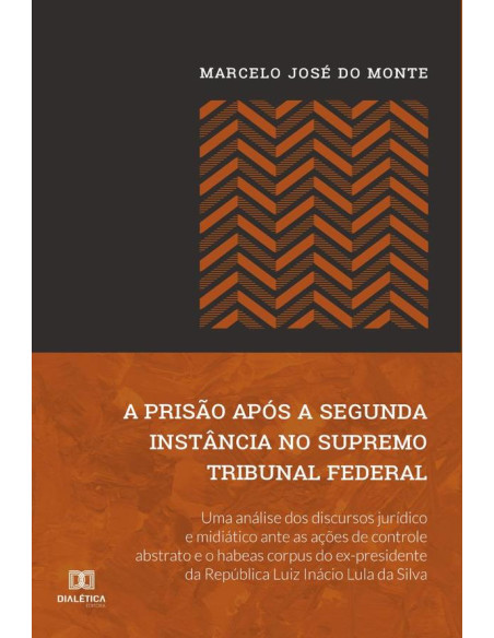 A prisão após a segunda instância no Supremo Tribunal Federal:uma análise dos discursos jurídico e midiático ante as ações de controle abstrato e o habeas corpus do ex-presidente da República Luiz Iná